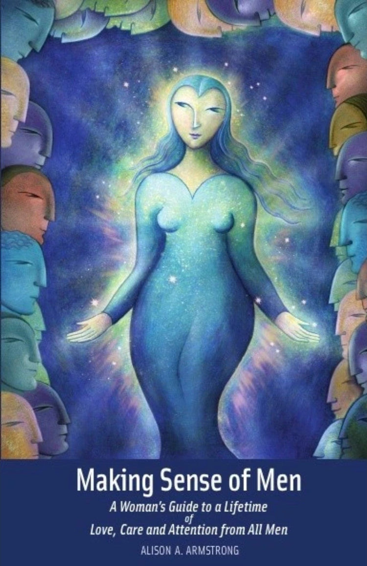 Making Sense of Men: A Woman's Guide to a Lifetime of Love, Care and Attention from All Men